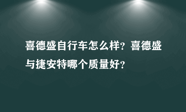 喜德盛自行车怎么样？喜德盛与捷安特哪个质量好？