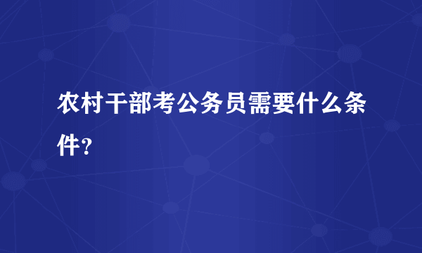 农村干部考公务员需要什么条件？