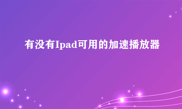 有没有Ipad可用的加速播放器