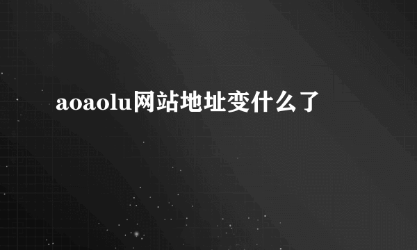 aoaolu网站地址变什么了