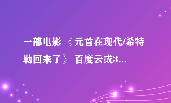 一部电影 《元首在现代/希特勒回来了》 百度云或360云盘