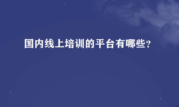 国内线上培训的平台有哪些？