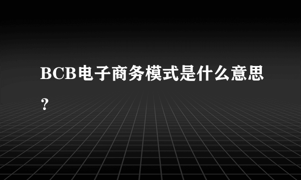 BCB电子商务模式是什么意思？