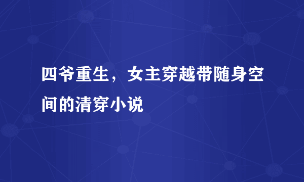 四爷重生，女主穿越带随身空间的清穿小说