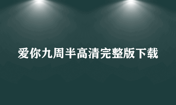 爱你九周半高清完整版下载