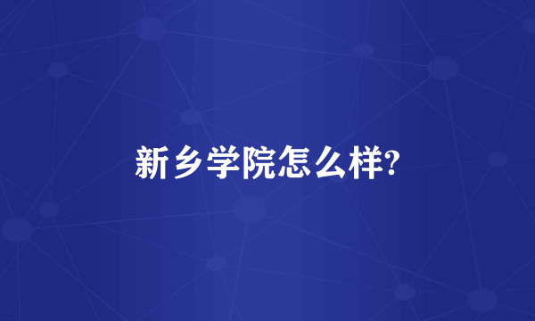 新乡学院怎么样?