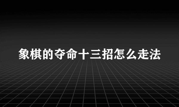 象棋的夺命十三招怎么走法