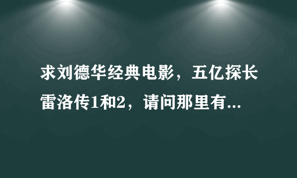 求刘德华经典电影，五亿探长雷洛传1和2，请问那里有粤语dvd下载？