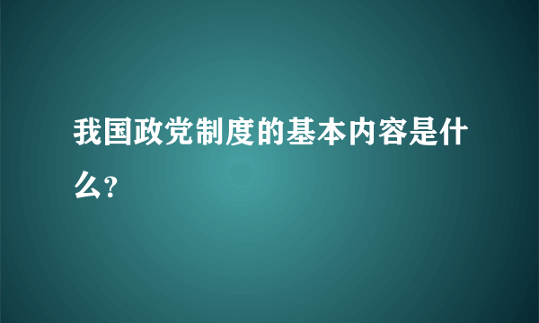 我国政党制度的基本内容是什么？