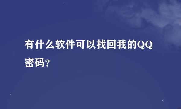 有什么软件可以找回我的QQ密码？