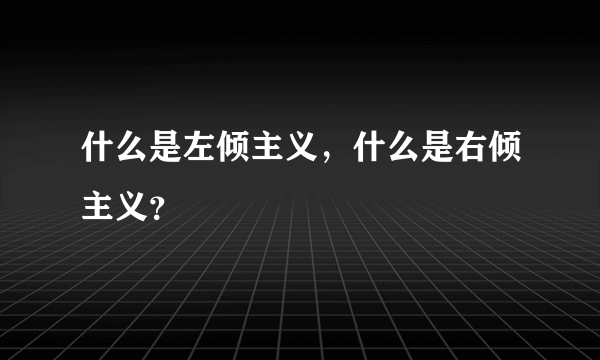 什么是左倾主义，什么是右倾主义？