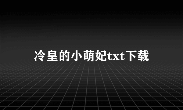 冷皇的小萌妃txt下载