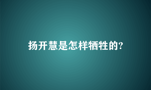 扬开慧是怎样牺牲的?