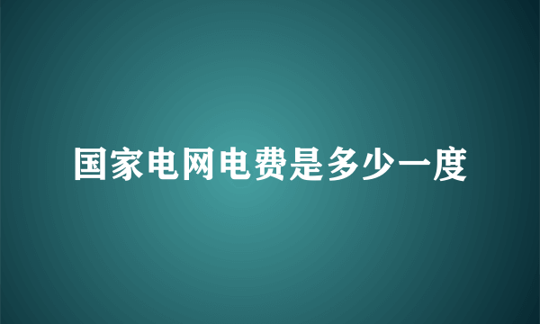 国家电网电费是多少一度