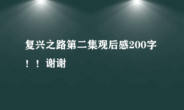 复兴之路第二集观后感200字！！谢谢