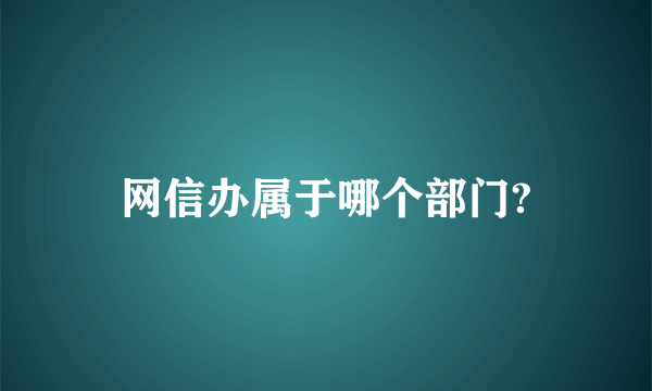 网信办属于哪个部门?