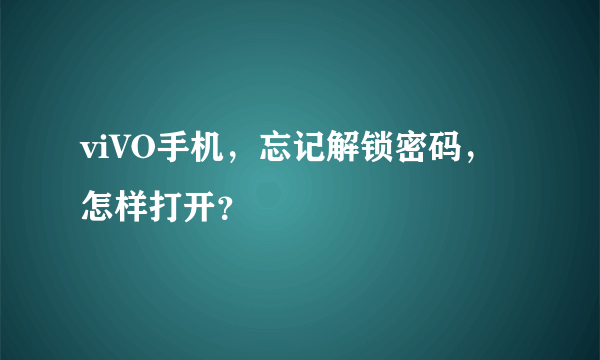 viVO手机，忘记解锁密码，怎样打开？