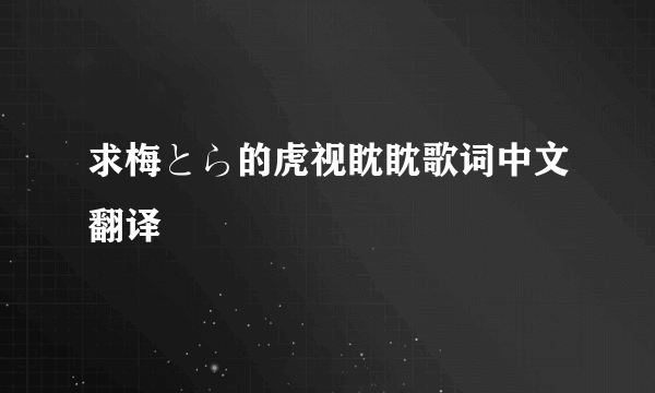 求梅とら的虎视眈眈歌词中文翻译