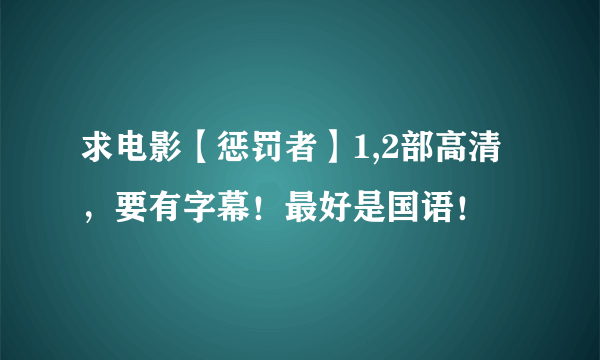 求电影【惩罚者】1,2部高清，要有字幕！最好是国语！