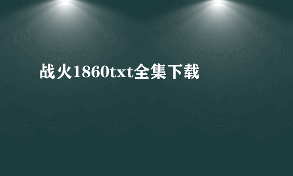 战火1860txt全集下载