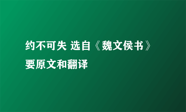 约不可失 选自《魏文侯书》要原文和翻译