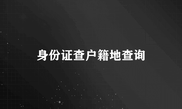 身份证查户籍地查询