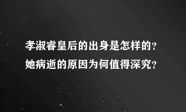 孝淑睿皇后的出身是怎样的？她病逝的原因为何值得深究？