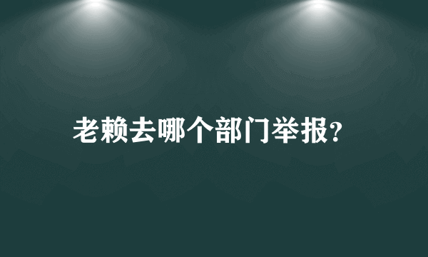 老赖去哪个部门举报？