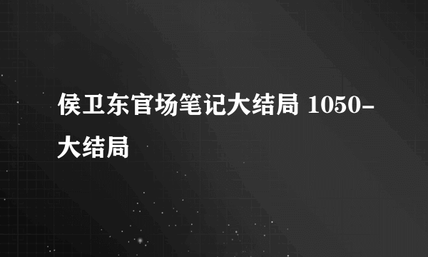 侯卫东官场笔记大结局 1050-大结局