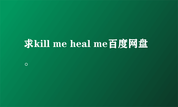 求kill me heal me百度网盘。