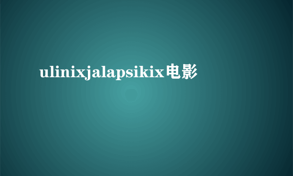 ulinixjalapsikix电影