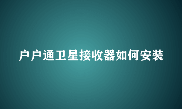 户户通卫星接收器如何安装