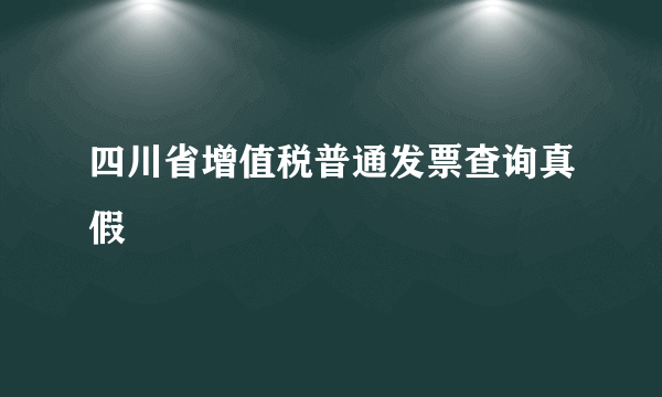 四川省增值税普通发票查询真假