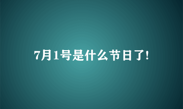 7月1号是什么节日了!