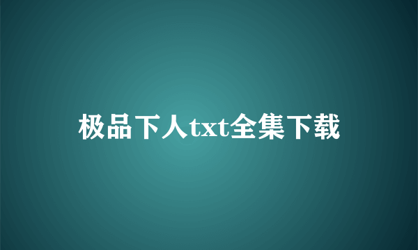 极品下人txt全集下载