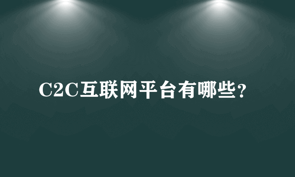 C2C互联网平台有哪些？