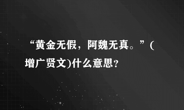 “黄金无假，阿魏无真。”(增广贤文)什么意思？