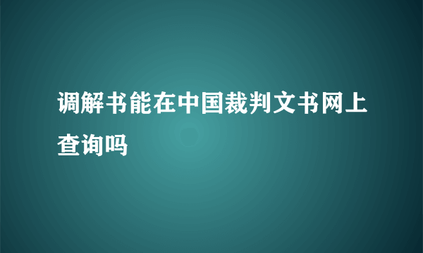 调解书能在中国裁判文书网上查询吗