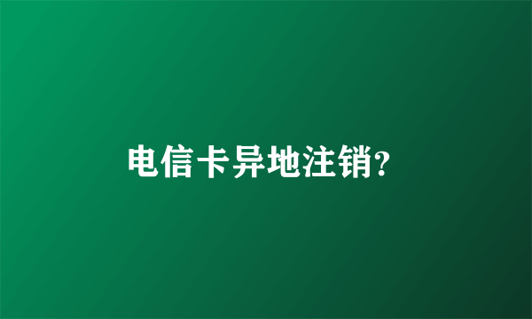 电信卡异地注销？