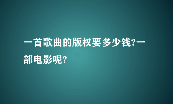 一首歌曲的版权要多少钱?一部电影呢?