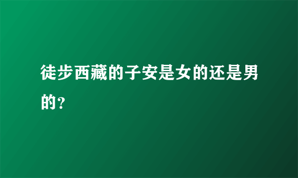 徒步西藏的子安是女的还是男的？