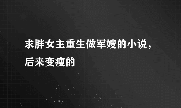 求胖女主重生做军嫂的小说，后来变瘦的