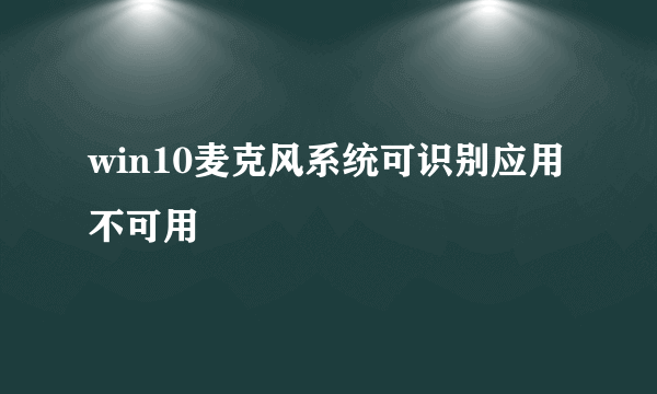 win10麦克风系统可识别应用不可用