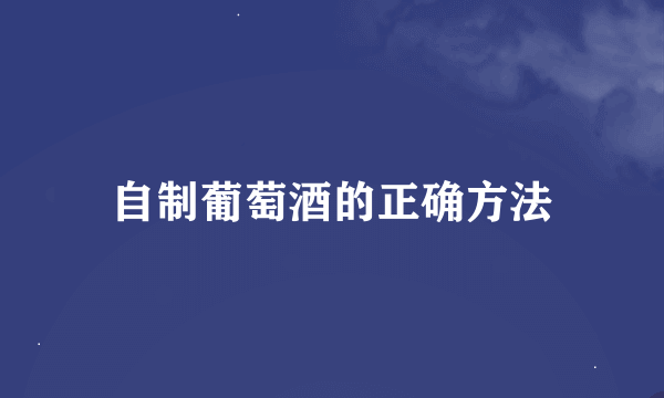 自制葡萄酒的正确方法