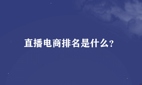 直播电商排名是什么？