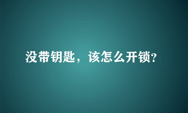 没带钥匙，该怎么开锁？