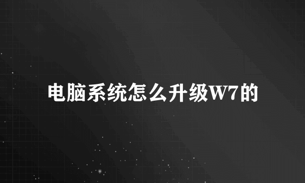 电脑系统怎么升级W7的