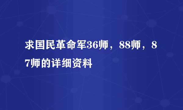 求国民革命军36师，88师，87师的详细资料