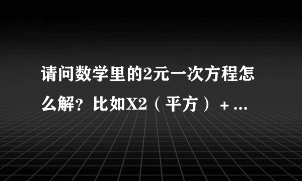 请问数学里的2元一次方程怎么解？比如X2（平方）＋2X－3＝0怎么解？解题思路清晰点，谢谢了