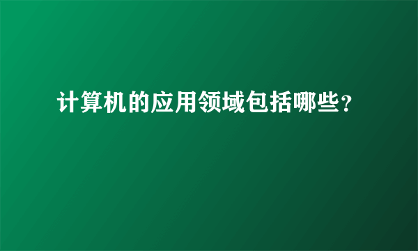 计算机的应用领域包括哪些？